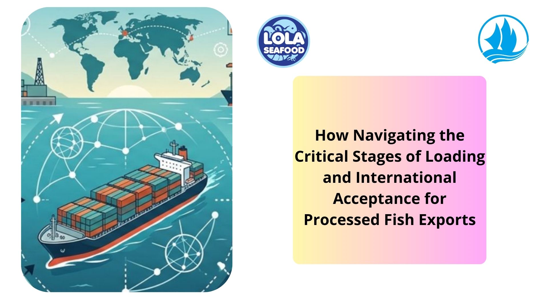 How Navigating the Critical Stages of Loading and International Acceptance for Processed Fish Exports